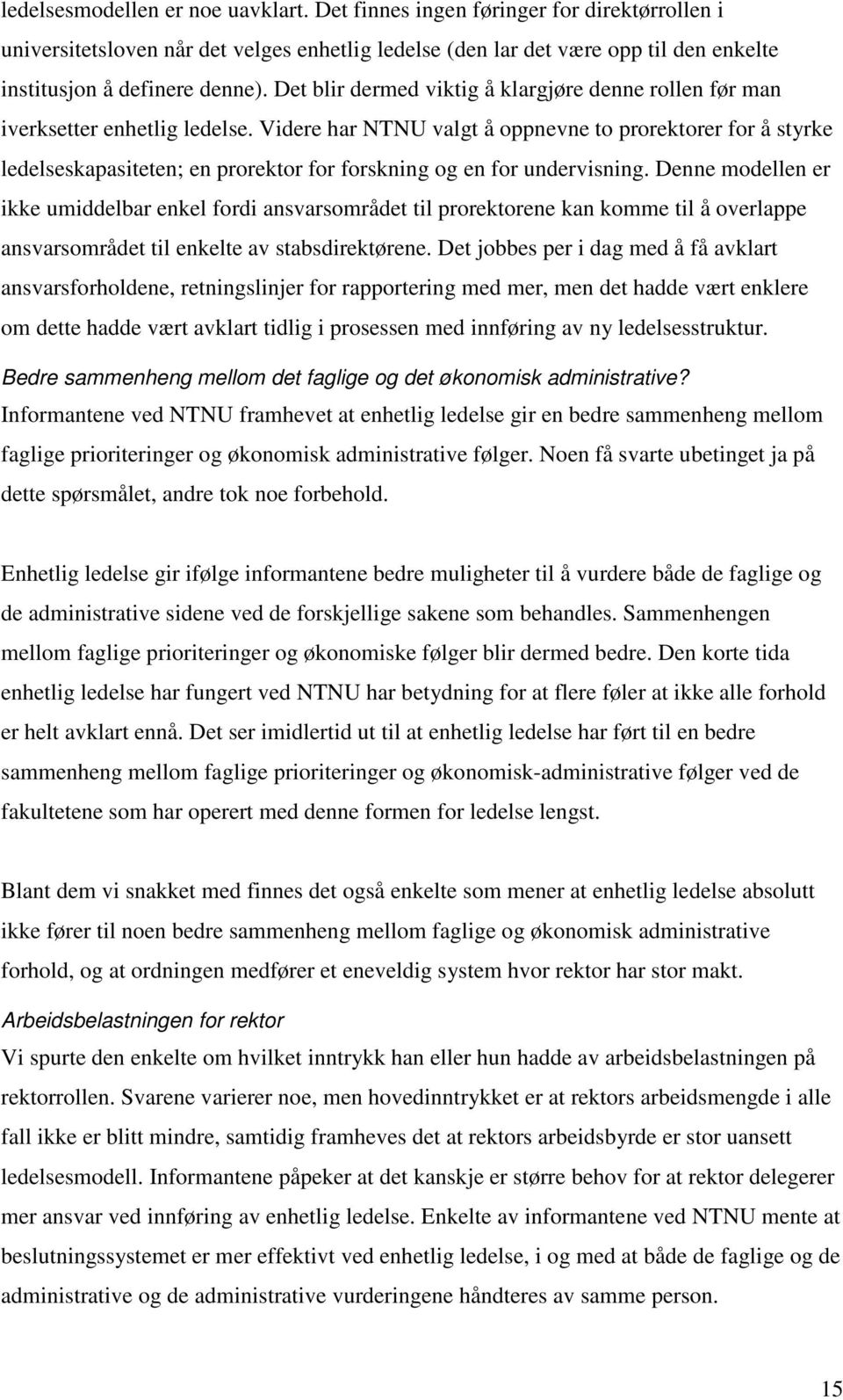 Videre har NTNU valgt å oppnevne to prorektorer for å styrke ledelseskapasiteten; en prorektor for forskning og en for undervisning.