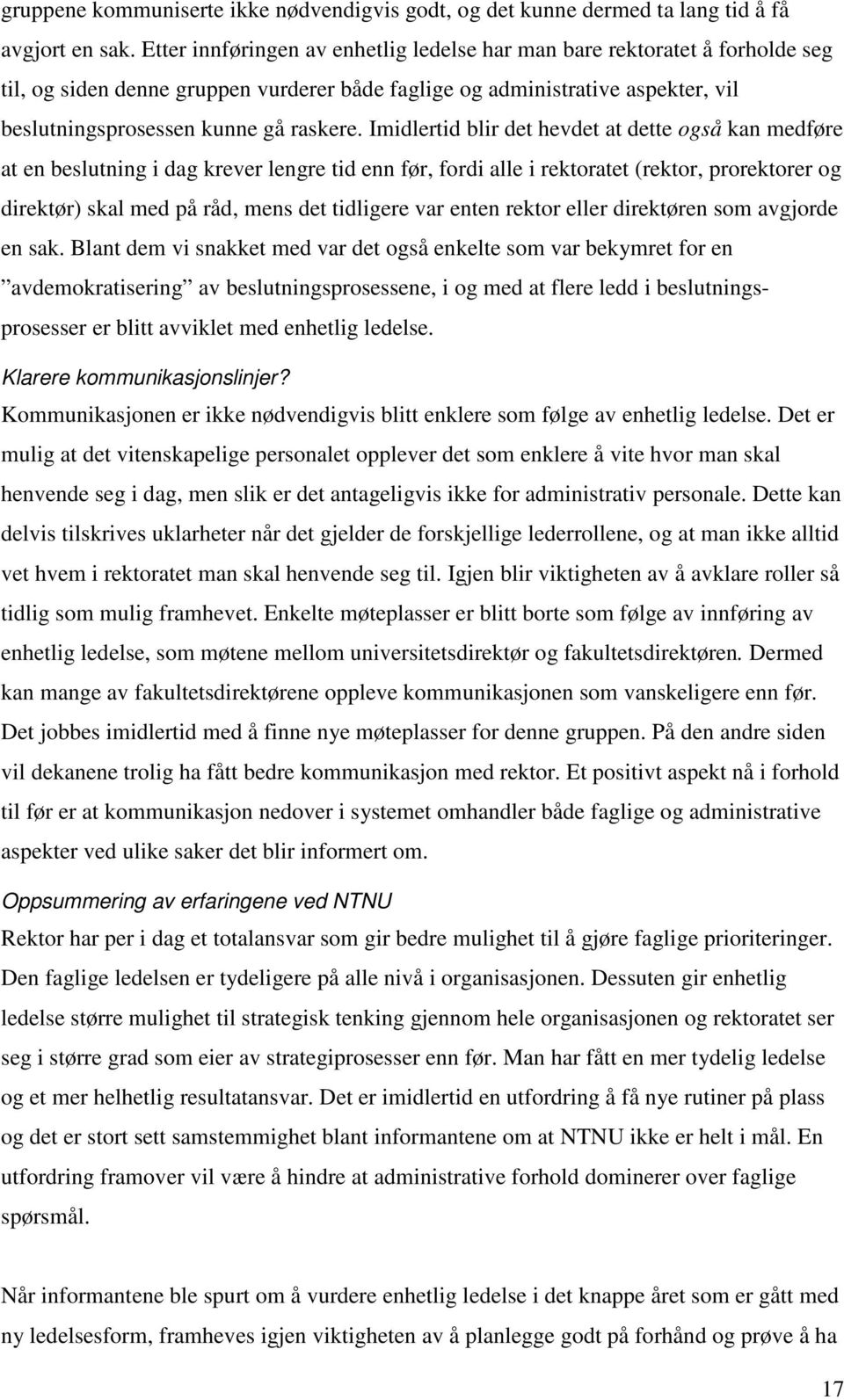 Imidlertid blir det hevdet at dette også kan medføre at en beslutning i dag krever lengre tid enn før, fordi alle i rektoratet (rektor, prorektorer og direktør) skal med på råd, mens det tidligere