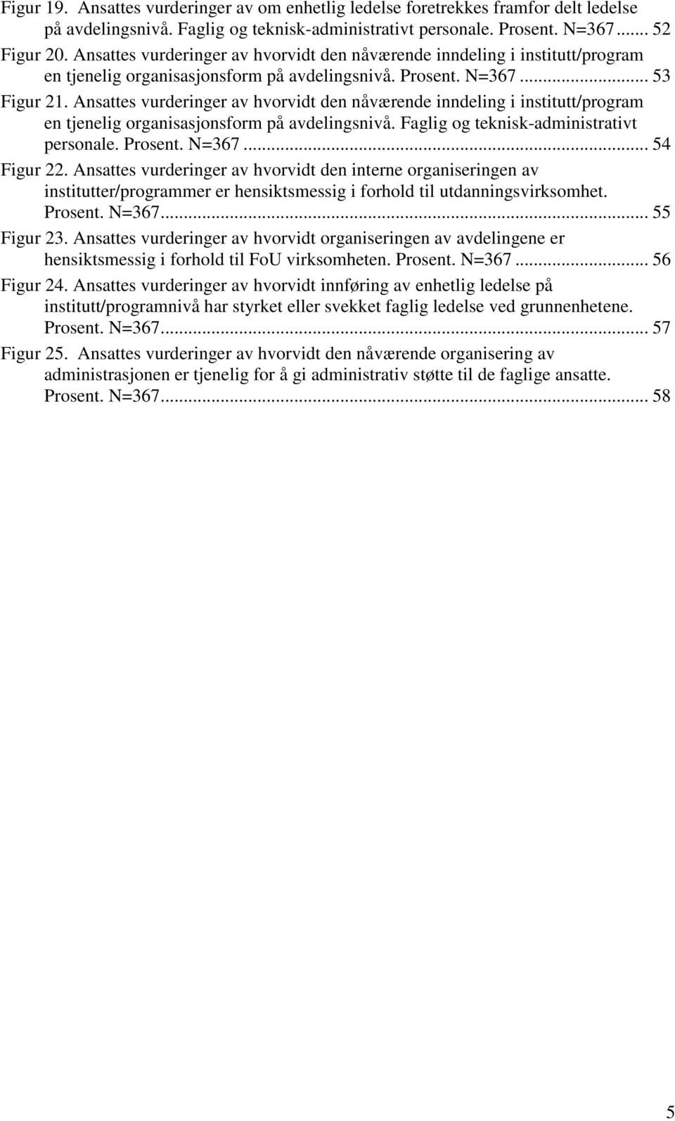 Ansattes vurderinger av hvorvidt den nåværende inndeling i institutt/program en tjenelig organisasjonsform på avdelingsnivå. Faglig og teknisk-administrativt personale. Prosent. N=367... 54 Figur 22.