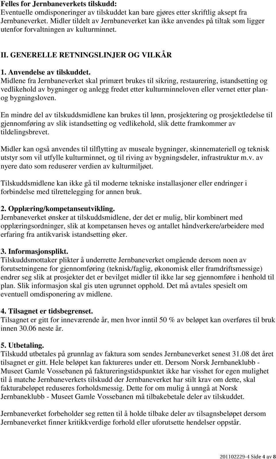 Midlene fra Jernbaneverket skal primært brukes til sikring, restaurering, istandsetting og vedlikehold av bygninger og anlegg fredet etter kulturminneloven eller vernet etter planog bygningsloven.