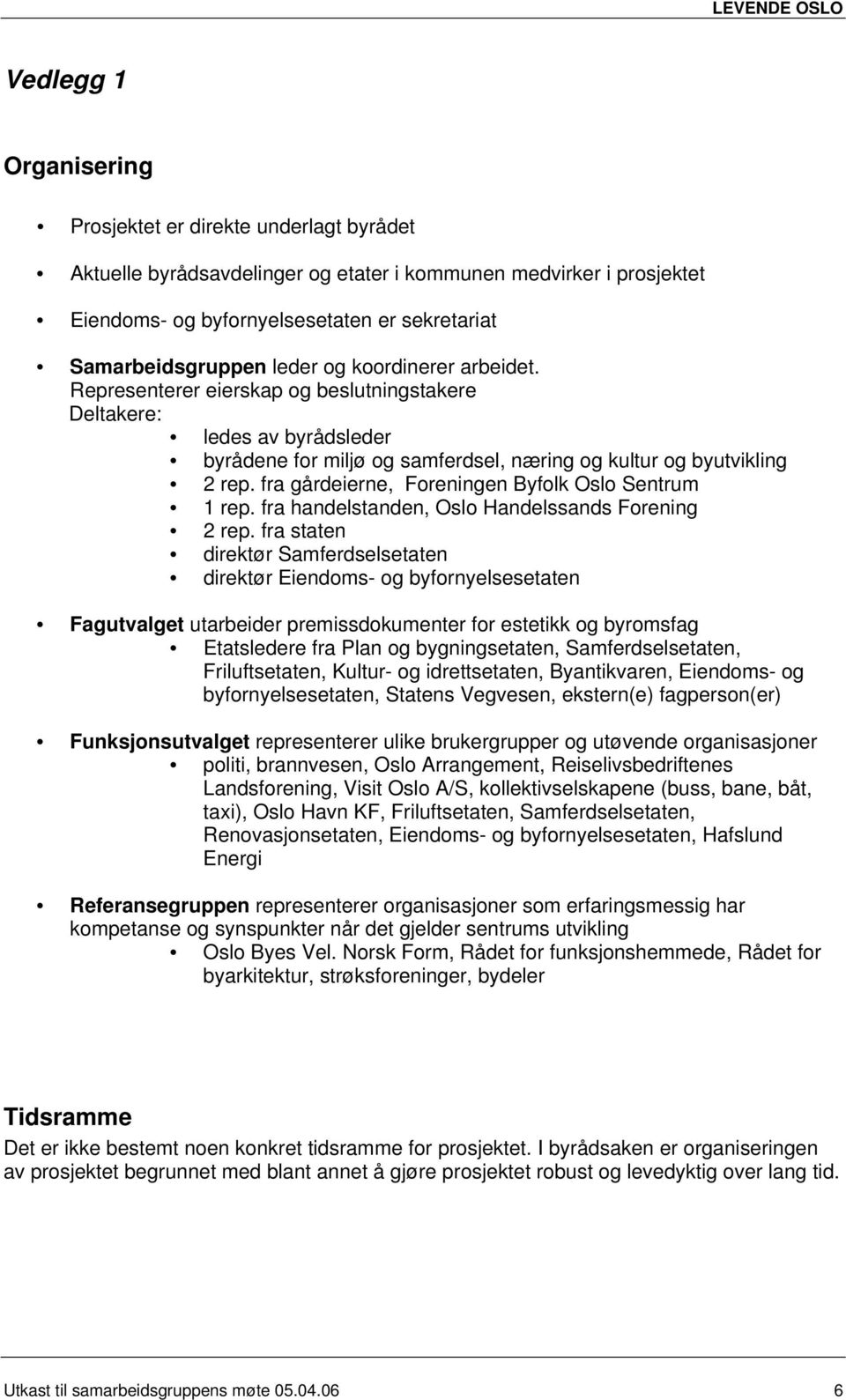 fra gårdeierne, Foreningen Byfolk Oslo Sentrum 1 rep. fra handelstanden, Oslo Handelssands Forening 2 rep.