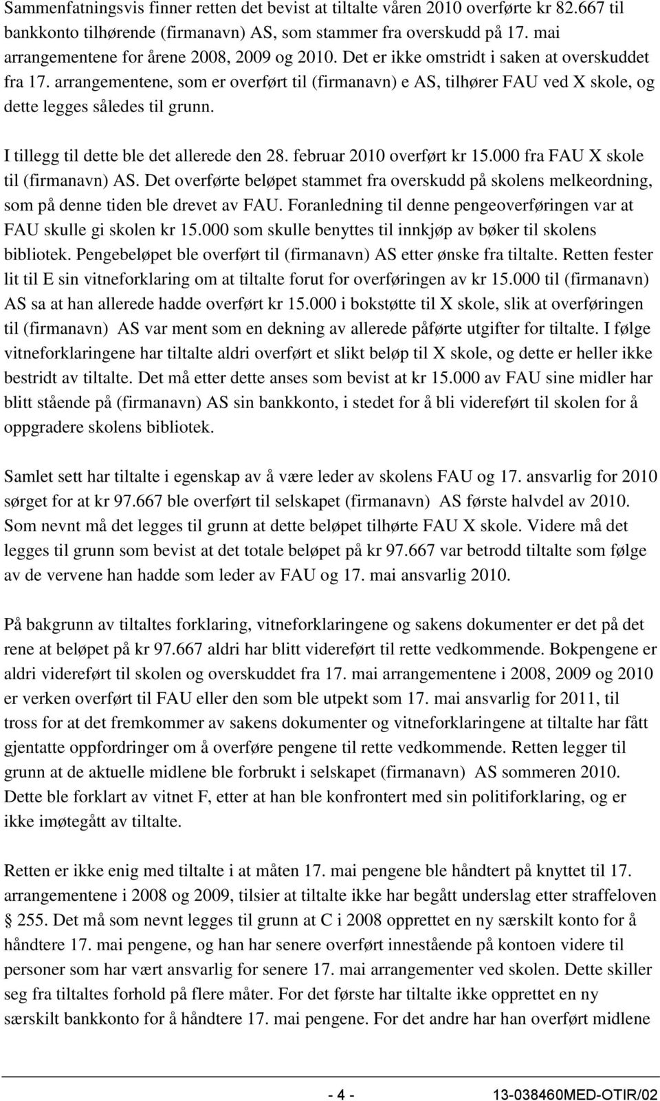 arrangementene, som er overført til (firmanavn) e AS, tilhører FAU ved X skole, og dette legges således til grunn. I tillegg til dette ble det allerede den 28. februar 2010 overført kr 15.