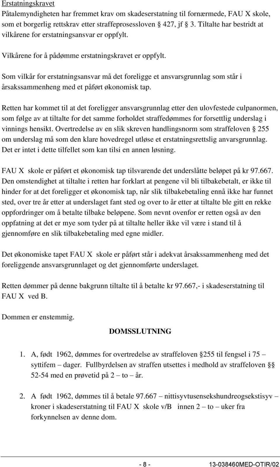 Som vilkår for erstatningsansvar må det foreligge et ansvarsgrunnlag som står i årsakssammenheng med et påført økonomisk tap.