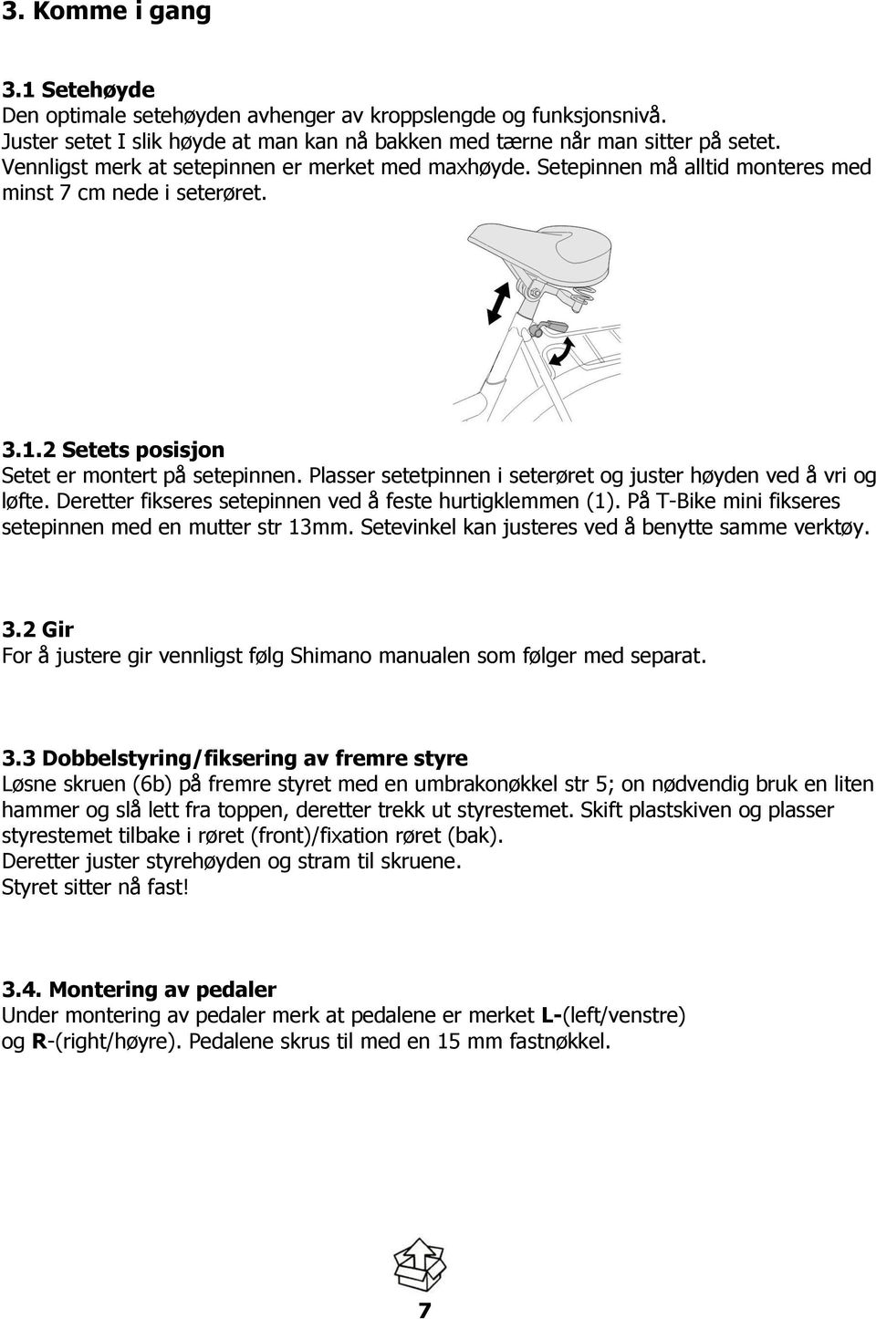 Plasser setetpinnen i seterøret og juster høyden ved å vri og løfte. Deretter fikseres setepinnen ved å feste hurtigklemmen (1). På T-Bike mini fikseres setepinnen med en mutter str 13mm.