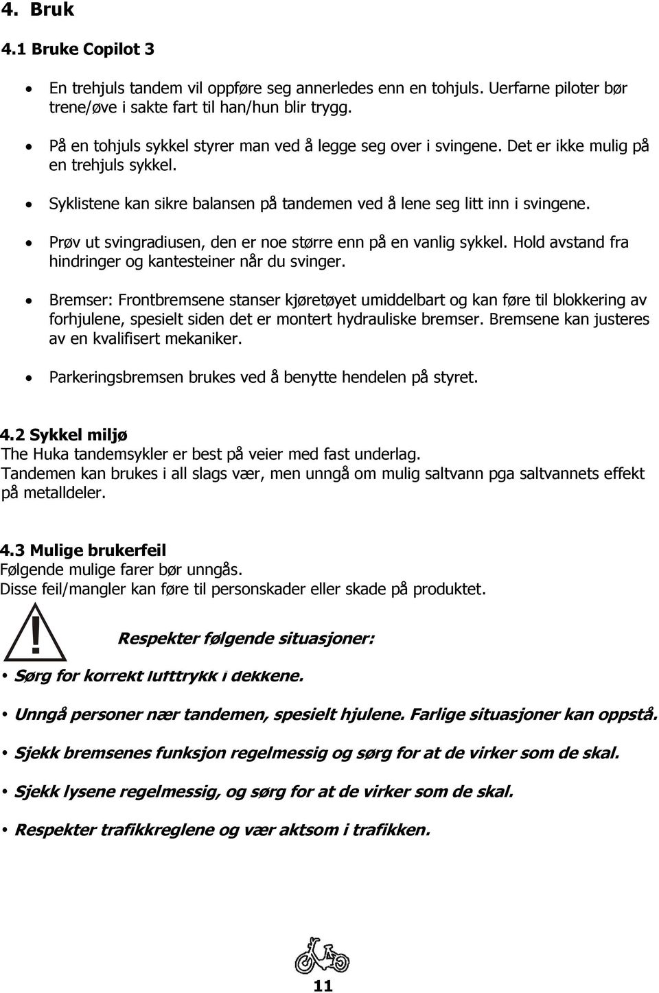 Prøv ut svingradiusen, den er noe større enn på en vanlig sykkel. Hold avstand fra hindringer og kantesteiner når du svinger.