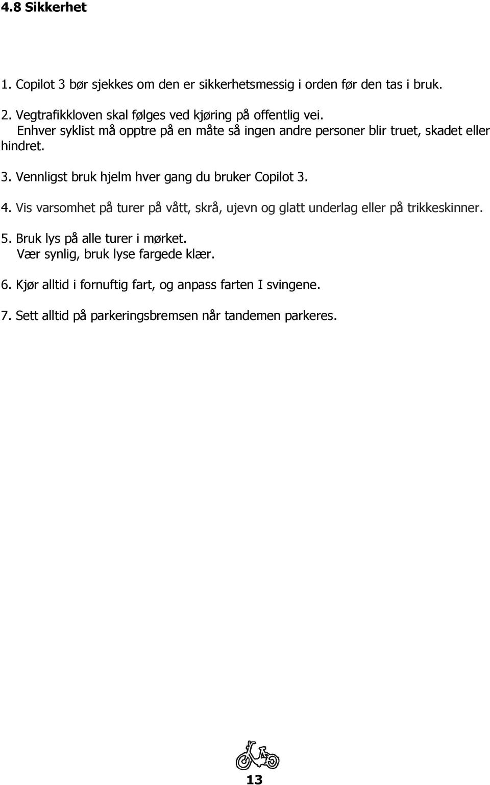 Enhver syklist må opptre på en måte så ingen andre personer blir truet, skadet eller hindret. 3.
