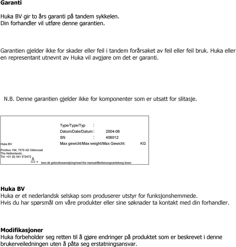 Type/Type/Typ : Datum/Date/Datum : 2004-06 SN : 406012 Huka BV Max gewicht/max weight/max Gewicht: KG Postbus 194, 7570 AD Oldenzaal The Netherlands, Tel: +31 (0) 541 572472 lees de