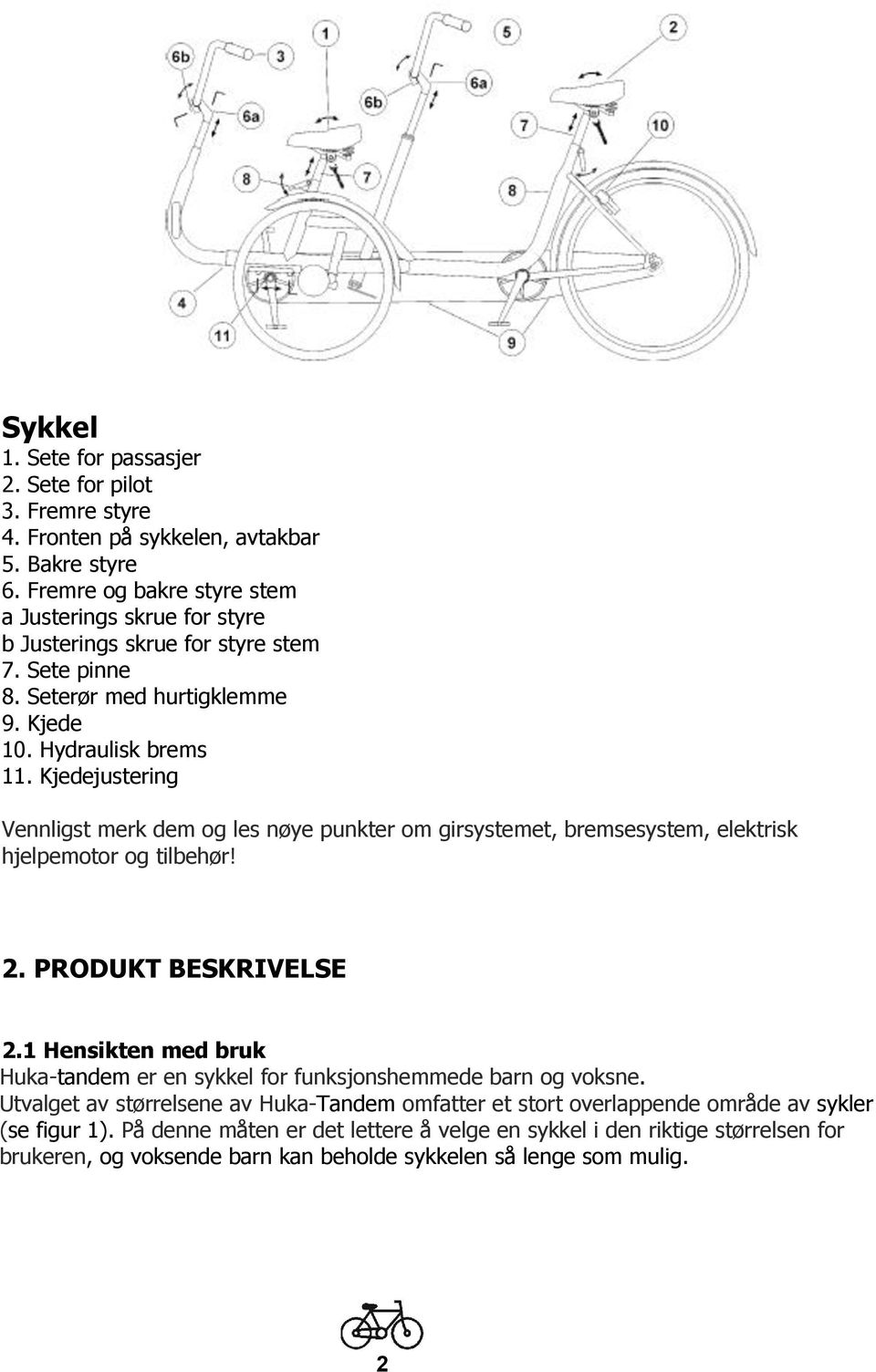 Kjedejustering Vennligst merk dem og les nøye punkter om girsystemet, bremsesystem, elektrisk hjelpemotor og tilbehør! 2. PRODUKT BESKRIVELSE 2.