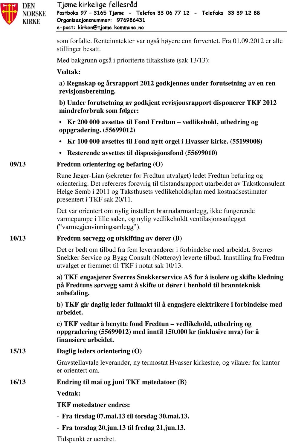 b) Under forutsetning av godkjent revisjonsrapport disponerer TKF 2012 mindreforbruk som følger: Kr 200 000 avsettes til Fond Fredtun vedlikehold, utbedring og oppgradering.