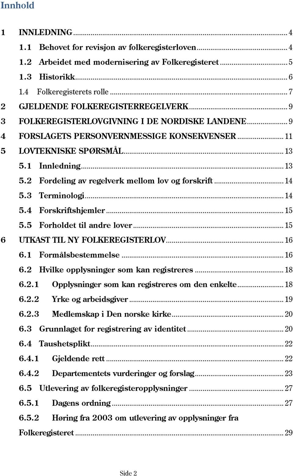 1 Innledning... 13 5.2 Fordeling av regelverk mellom lov og forskrift... 14 5.3 Terminologi... 14 5.4 Forskriftshjemler... 15 5.5 Forholdet til andre lover... 15 6 UTKAST TIL NY FOLKEREGISTERLOV.