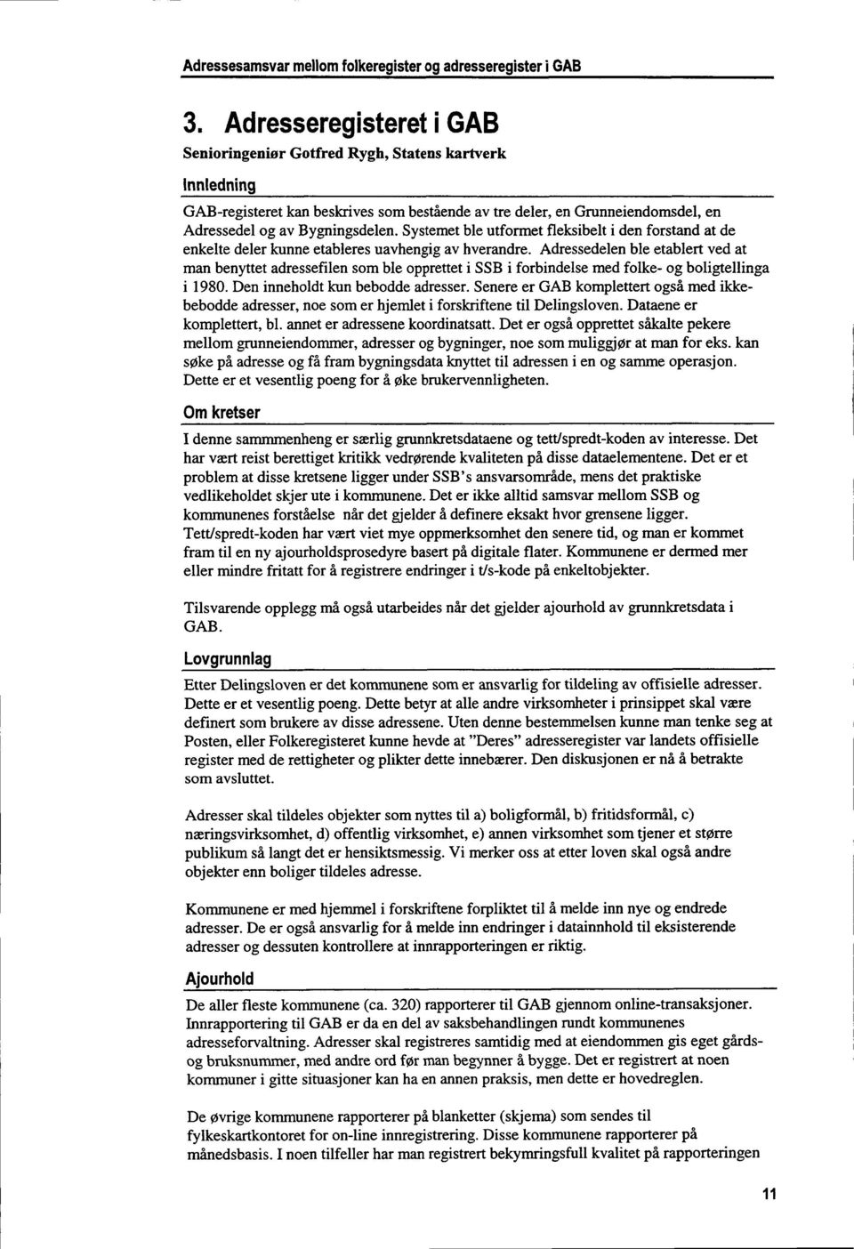 Adressedelen ble etablert ved at man benyttet adressefilen som ble opprettet i SSB i forbindelse med folke- og boligtellinga i 1980. Den inneholdt kun bebodde adresser.