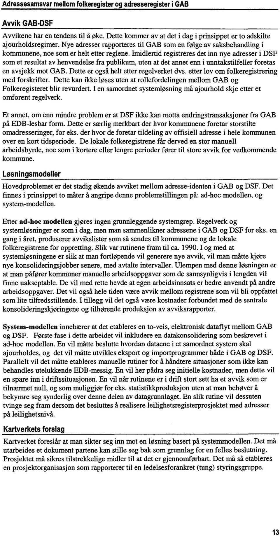 Imidlertid registreres det inn nye adresser i DSF som et resultat av henvendelse fra publikum, uten at det annet enn i unntakstilfeller foretas en avsjeklc mot GAB.