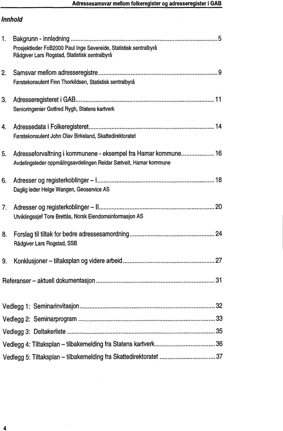 Adressedata i Folkeregisteret 14 Førstekonsulent John Olav Birkeland, Skattedirektoratet 5.