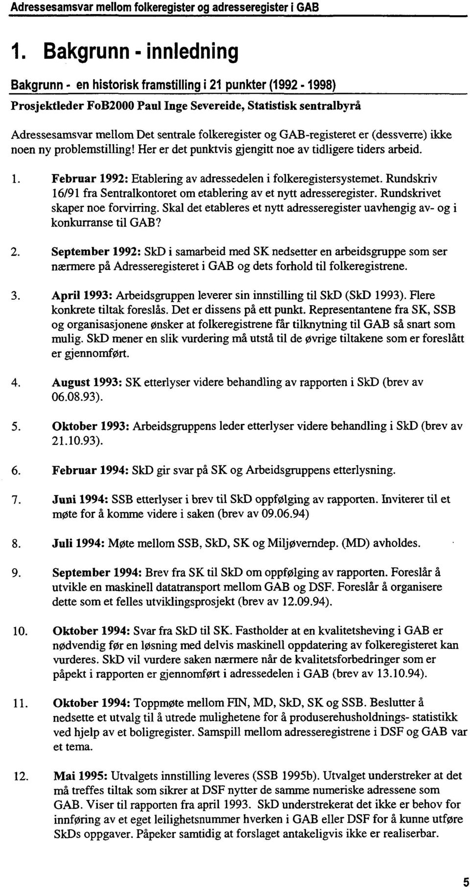 Februar 1992: Etablering av adressedelen i folkeregistersystemet. Rundskriv 16/91 fra Sentralkontoret om etablering av et nytt adresseregister. Rundskrivet skaper noe forvirring.