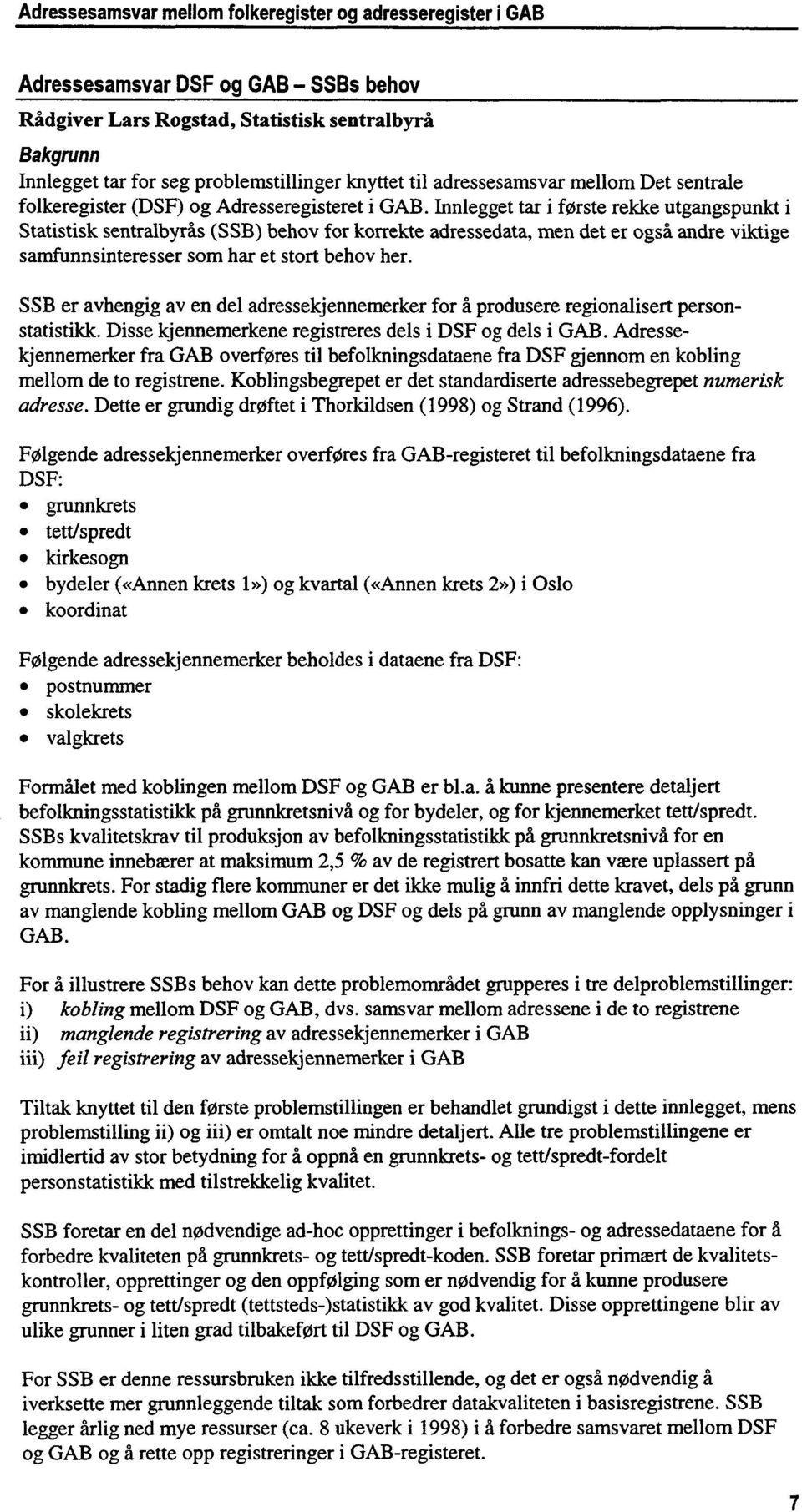 behov her. SSB er avhengig av en del adressekjennemerker for å produsere regionalisert personstatistikk. Disse kjennemerkene registreres dels i DSF og dels i GAB.