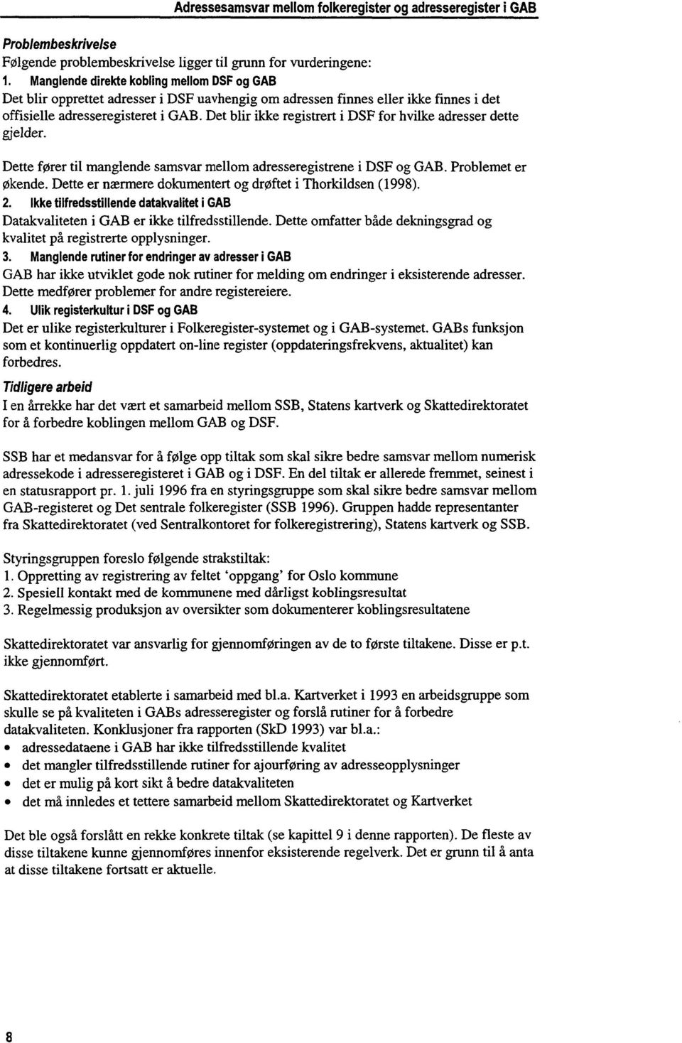 Det blir ikke registrert i DSF for hvilke adresser dette gjelder. Dette fører til manglende samsvar mellom adresseregistrene i DSF og GAB. Problemet er Økende.