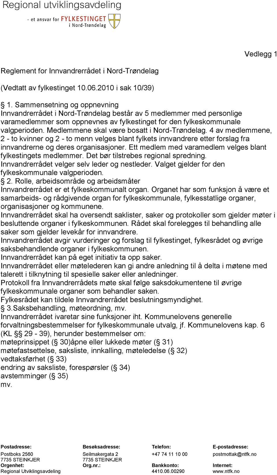 Medlemmene skal være bosatt i Nord-Trøndelag. 4 av medlemmene, 2 - to kvinner og 2 - to menn velges blant fylkets innvandrere etter forslag fra innvandrerne og deres organisasjoner.