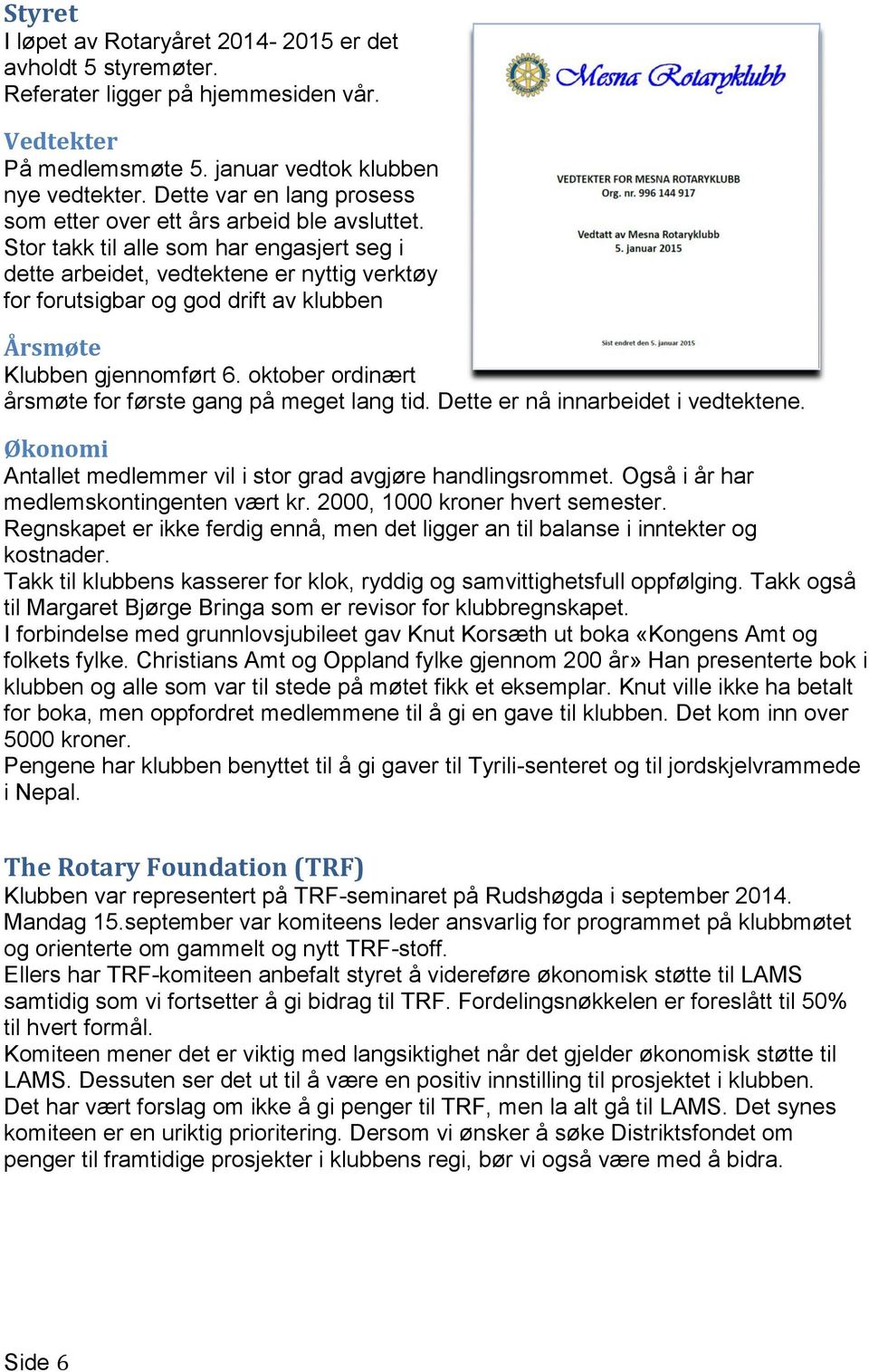 Stor takk til alle som har engasjert seg i dette arbeidet, vedtektene er nyttig verktøy for forutsigbar og god drift av klubben Årsmøte Klubben gjennomført 6.