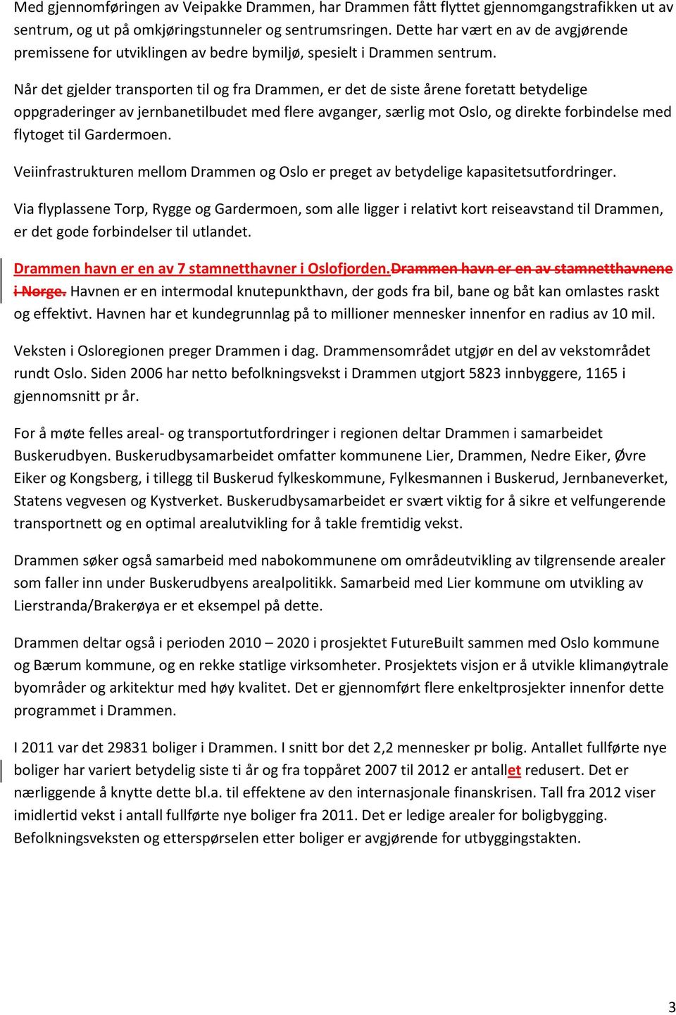 Når det gjelder transporten til og fra Drammen, er det de siste årene foretatt betydelige oppgraderinger av jernbanetilbudet med flere avganger, særlig mot Oslo, og direkte forbindelse med flytoget