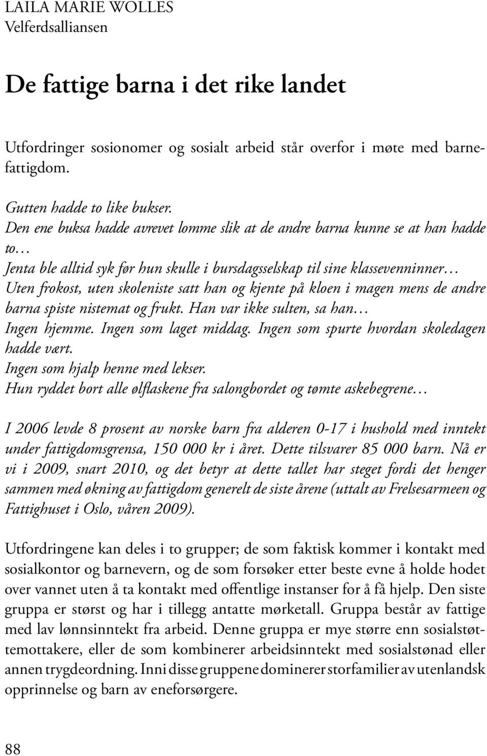 og kjente på kloen i magen mens de andre barna spiste nistemat og frukt. Han var ikke sulten, sa han Ingen hjemme. Ingen som laget middag. Ingen som spurte hvordan skoledagen hadde vært.