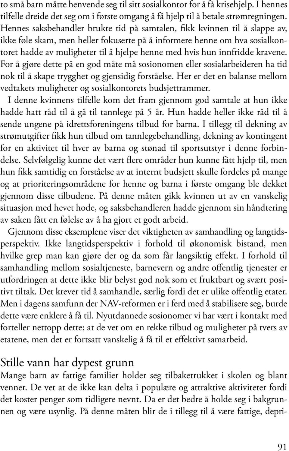 hvis hun innfridde kravene. For å gjøre dette på en god måte må sosionomen eller sosialarbeideren ha tid nok til å skape trygghet og gjensidig forståelse.