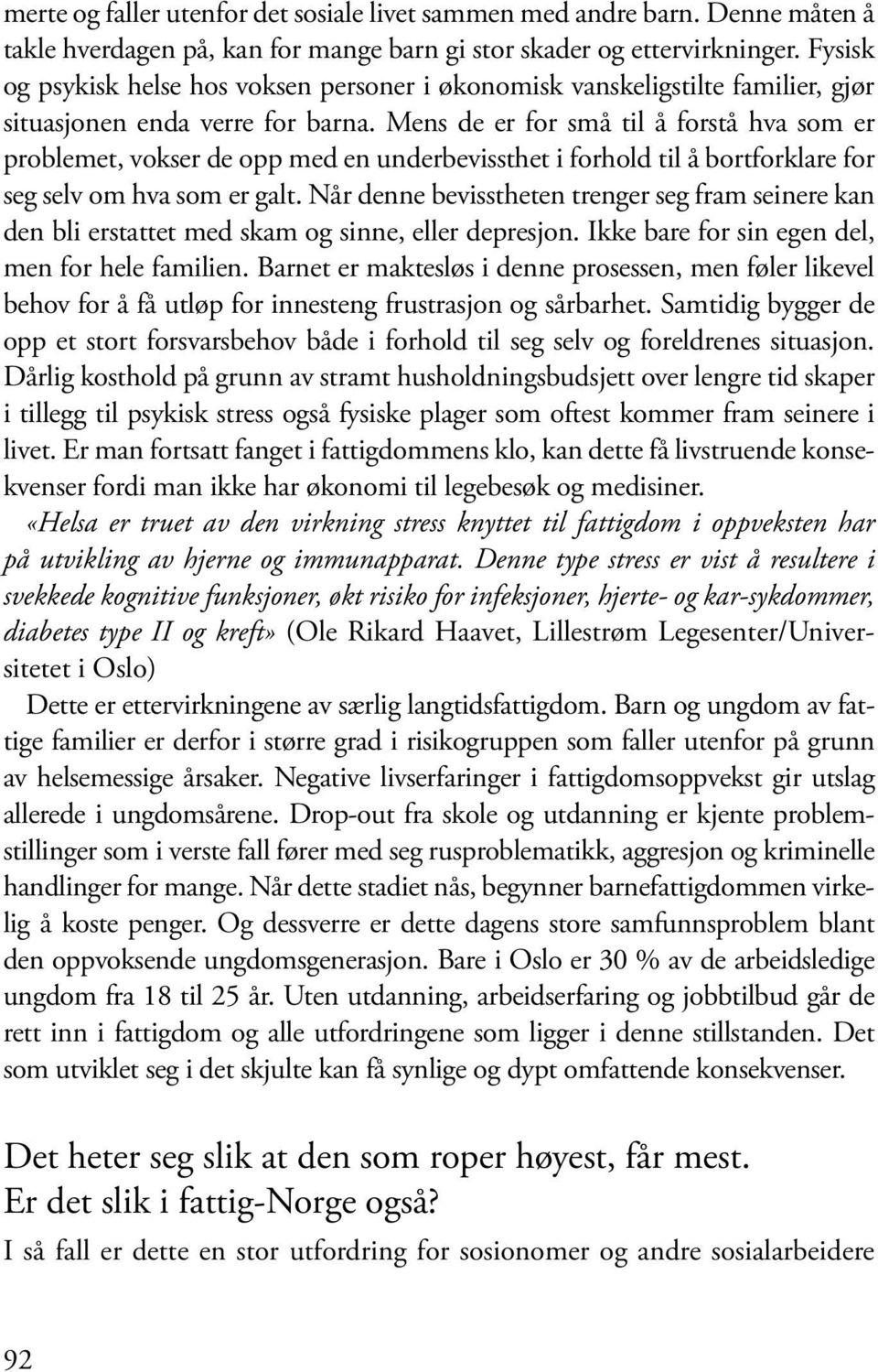 Mens de er for små til å forstå hva som er problemet, vokser de opp med en underbevissthet i forhold til å bortforklare for seg selv om hva som er galt.