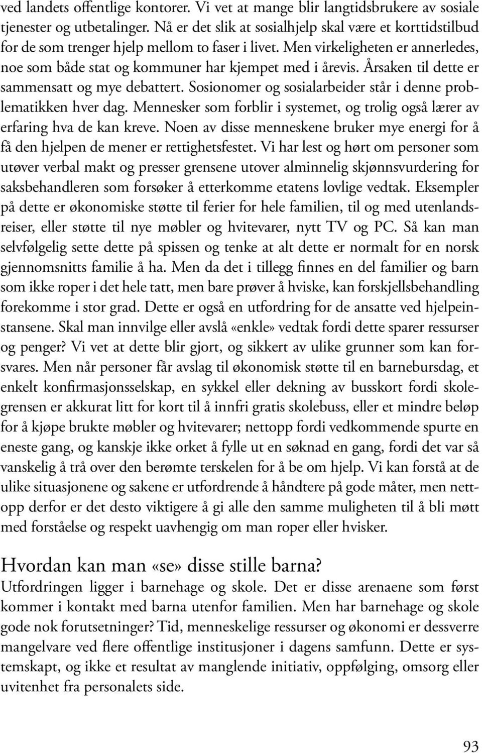 Årsaken til dette er sammensatt og mye debattert. Sosionomer og sosialarbeider står i denne problematikken hver dag.