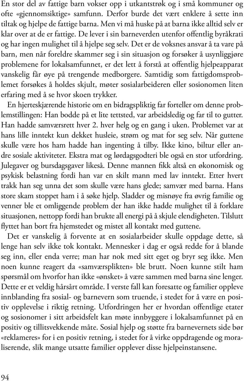 Det er de voksnes ansvar å ta vare på barn, men når foreldre skammer seg i sin situasjon og forsøker å usynliggjøre problemene for lokalsamfunnet, er det lett å forstå at offentlig hjelpeapparat