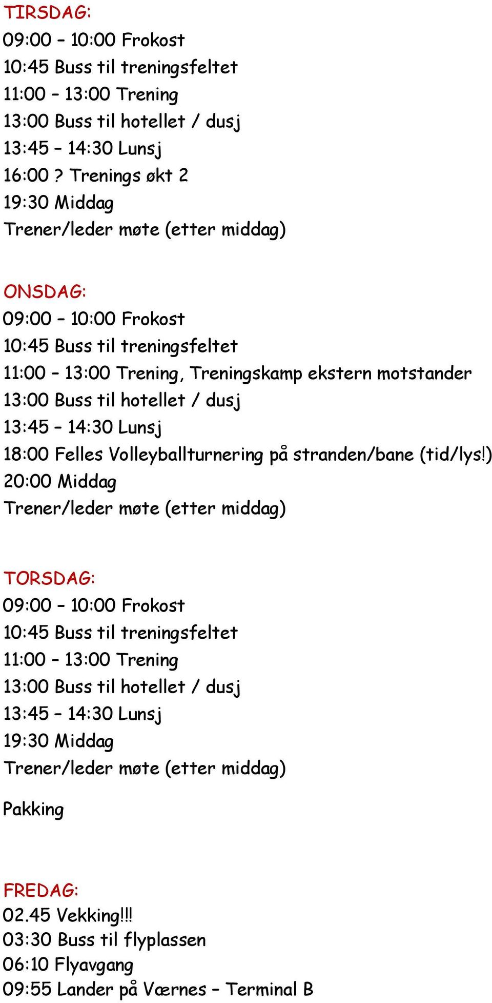 18:00 Felles Volleyballturnering på stranden/bane (tid/lys!