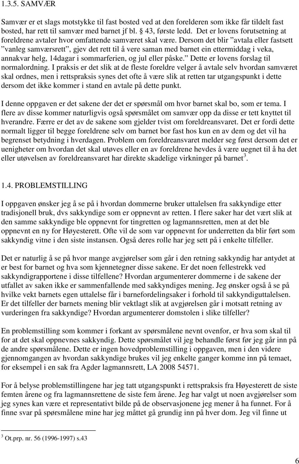 Dersom det blir avtala eller fastsett vanleg samværsrett, gjev det rett til å vere saman med barnet ein ettermiddag i veka, annakvar helg, 14dagar i sommarferien, og jul eller påske.