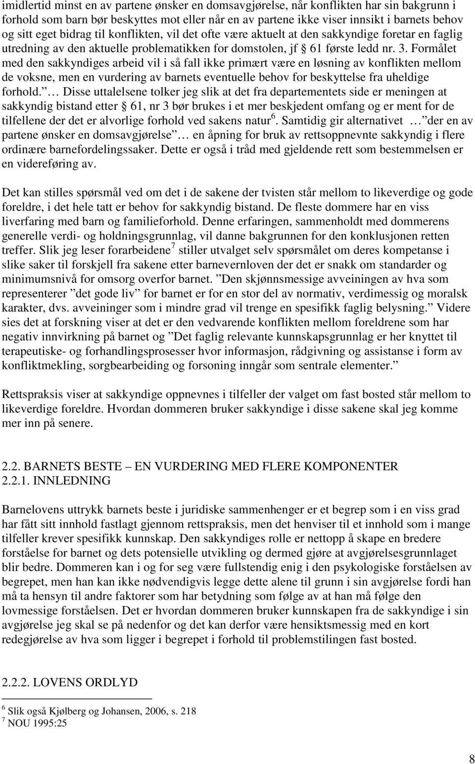 Formålet med den sakkyndiges arbeid vil i så fall ikke primært være en løsning av konflikten mellom de voksne, men en vurdering av barnets eventuelle behov for beskyttelse fra uheldige forhold.