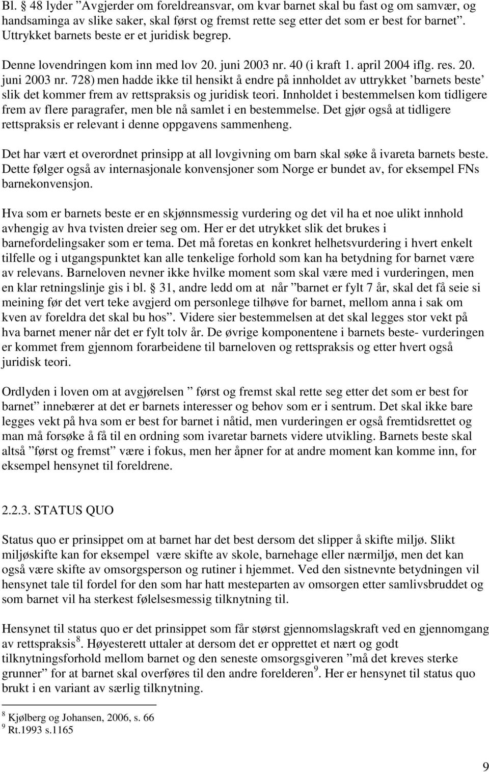 40 (i kraft 1. april 2004 iflg. res. 20. juni 2003 nr. 728) men hadde ikke til hensikt å endre på innholdet av uttrykket barnets beste slik det kommer frem av rettspraksis og juridisk teori.