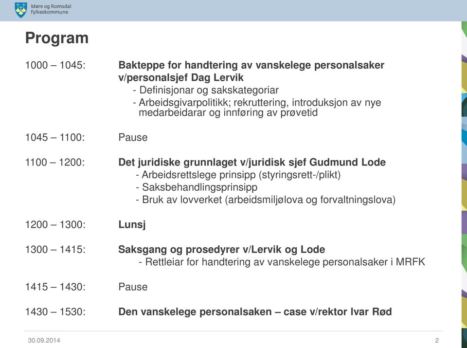 Arbeidsrettslege prinsipp (styringsrett-/plikt) - Saksbehandlingsprinsipp - Bruk av lovverket (arbeidsmiljølova og forvaltningslova) 1200 1300: Lunsj 1300 1415: