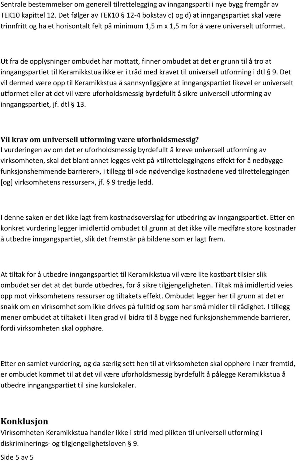 Ut fra de opplysninger ombudet har mottatt, finner ombudet at det er grunn til å tro at inngangspartiet til Keramikkstua ikke er i tråd med kravet til universell utforming i dtl 9.