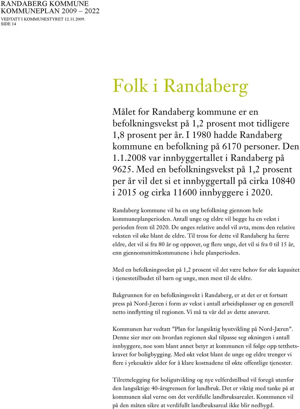 Med en befolkningsvekst på 1,2 prosent per år vil det si et innbyggertall på cirka 10840 i 2015 og cirka 11600 innbyggere i 2020.