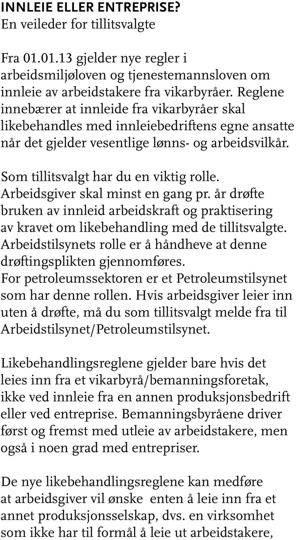 Arbeidsgiver skal minst en gang pr. år drøfte bruken av innleid arbeidskraft og praktisering av kravet om likebehandling med de tillitsvalgte.