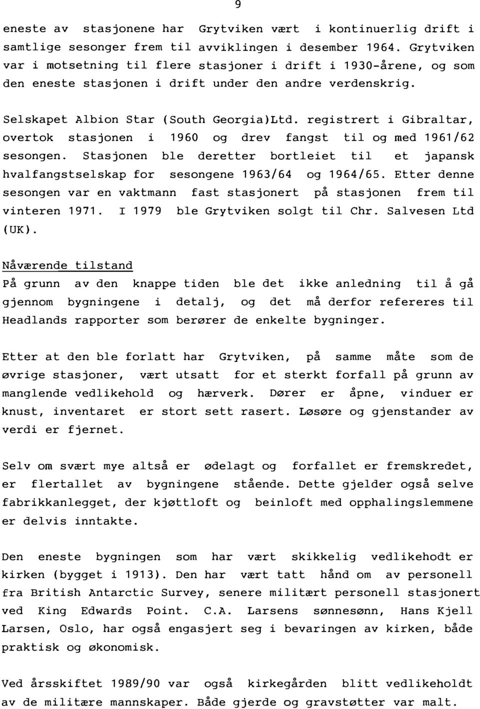 registrert i Gibraltar, overtok stasjonen i 1960 og drev fangst til og med 1961/62 sesongen. Stasjonen ble deretter bortleiet til et japansk hvalfangstselskap for sesongene 1963/64 og 1964/65.