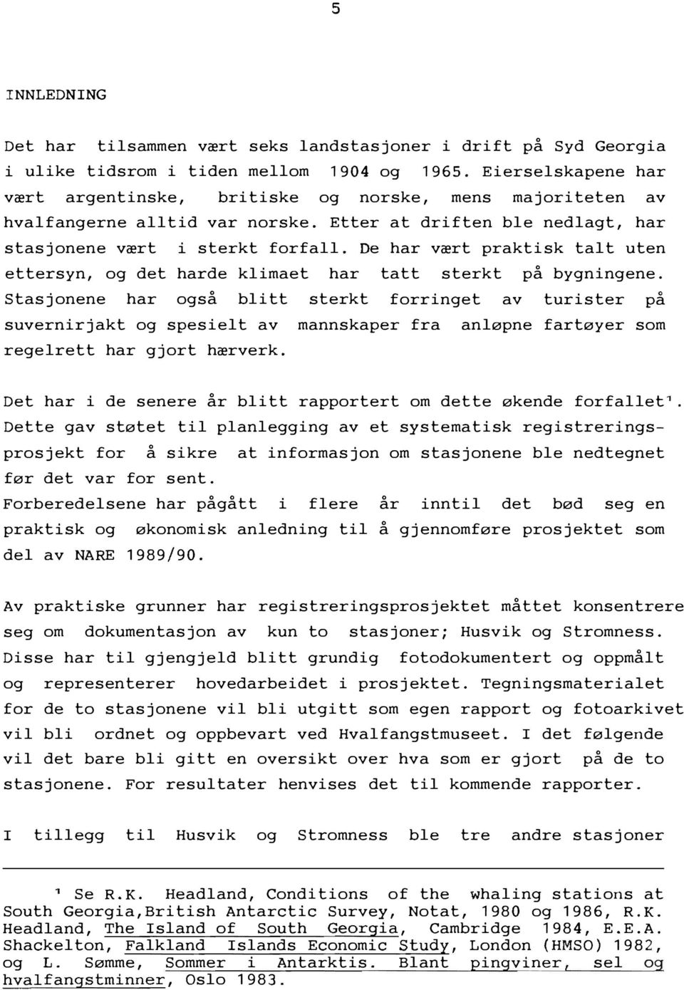 De har vært praktisk talt uten ettersyn, og det harde klimaet har tatt sterkt på bygningene.