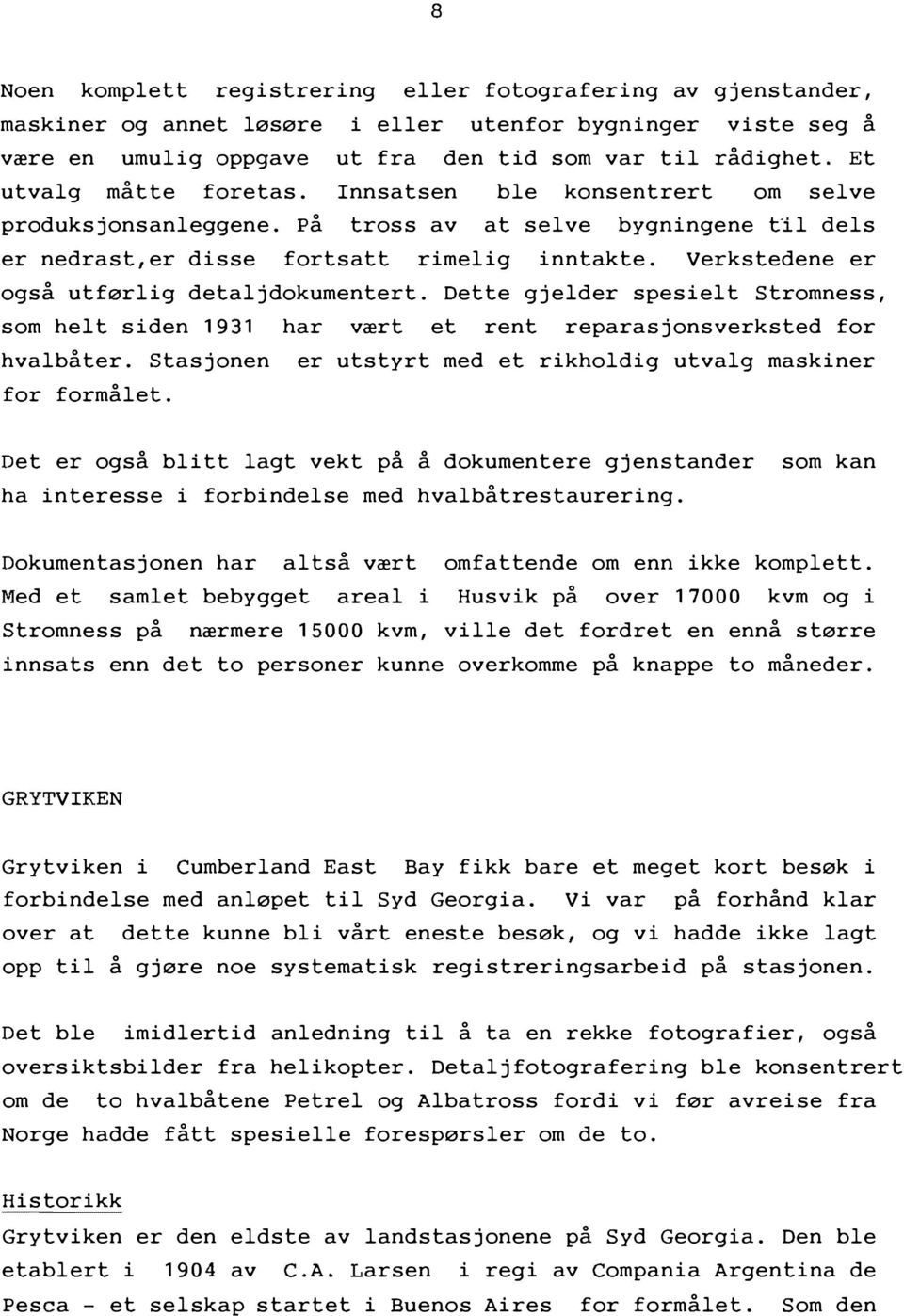 Verkstedene er også utførlig detaljdokumentert. Dette gjelder spesielt Stromness, som helt siden 1931 har vært et rent reparasjonsverksted for hvalbåter.