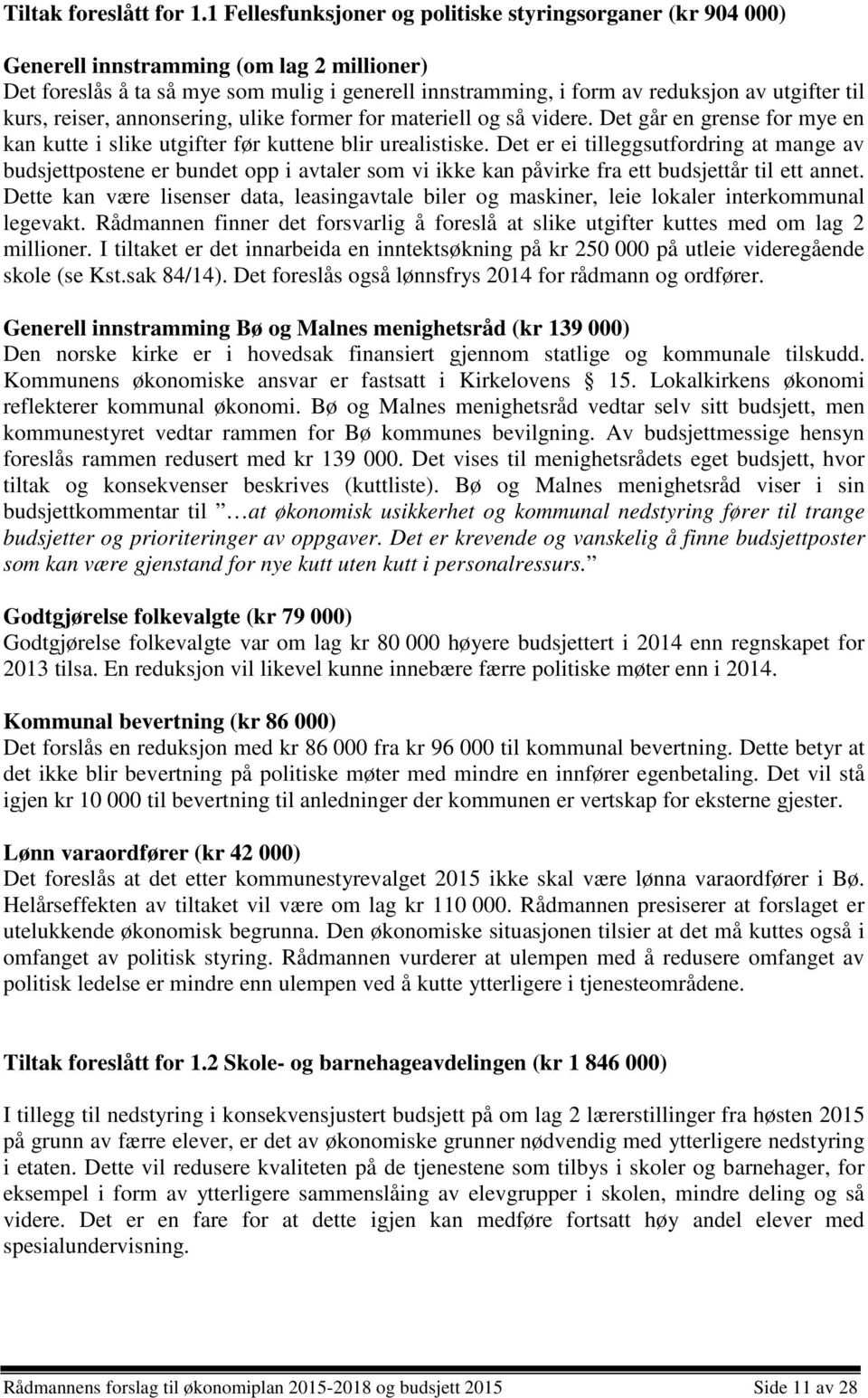 kurs, reiser, annonsering, ulike former for materiell og så videre. Det går en grense for mye en kan kutte i slike utgifter før kuttene blir urealistiske.