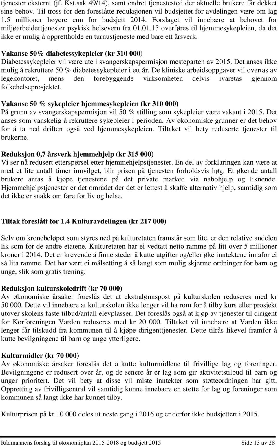 Forslaget vil innebære at behovet for miljøarbeidertjenester psykisk helsevern fra 01.01.15 overføres til hjemmesykepleien, da det ikke er mulig å opprettholde en turnustjeneste med bare ett årsverk.