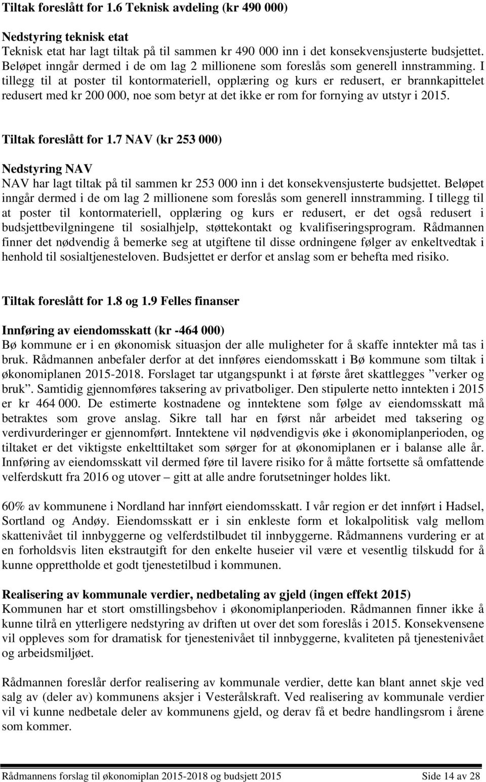 I tillegg til at poster til kontormateriell, opplæring og kurs er redusert, er brannkapittelet redusert med kr 200 000, noe som betyr at det ikke er rom for fornying av utstyr i 2015.