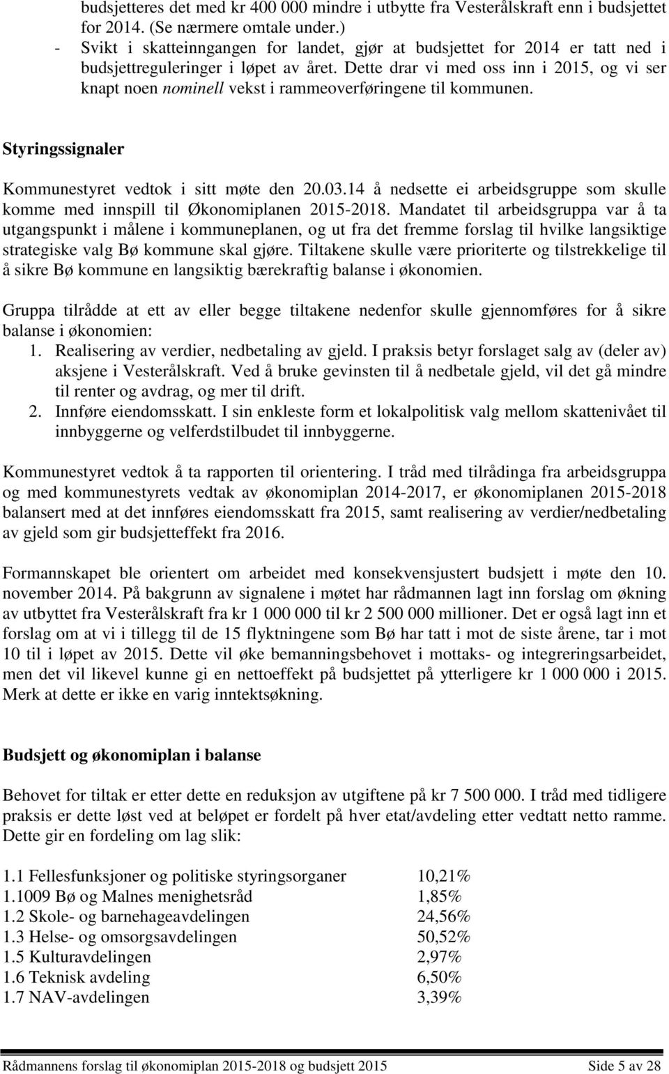 Dette drar vi med oss inn i 2015, og vi ser knapt noen nominell vekst i rammeoverføringene til kommunen. Styringssignaler Kommunestyret vedtok i sitt møte den 20.03.