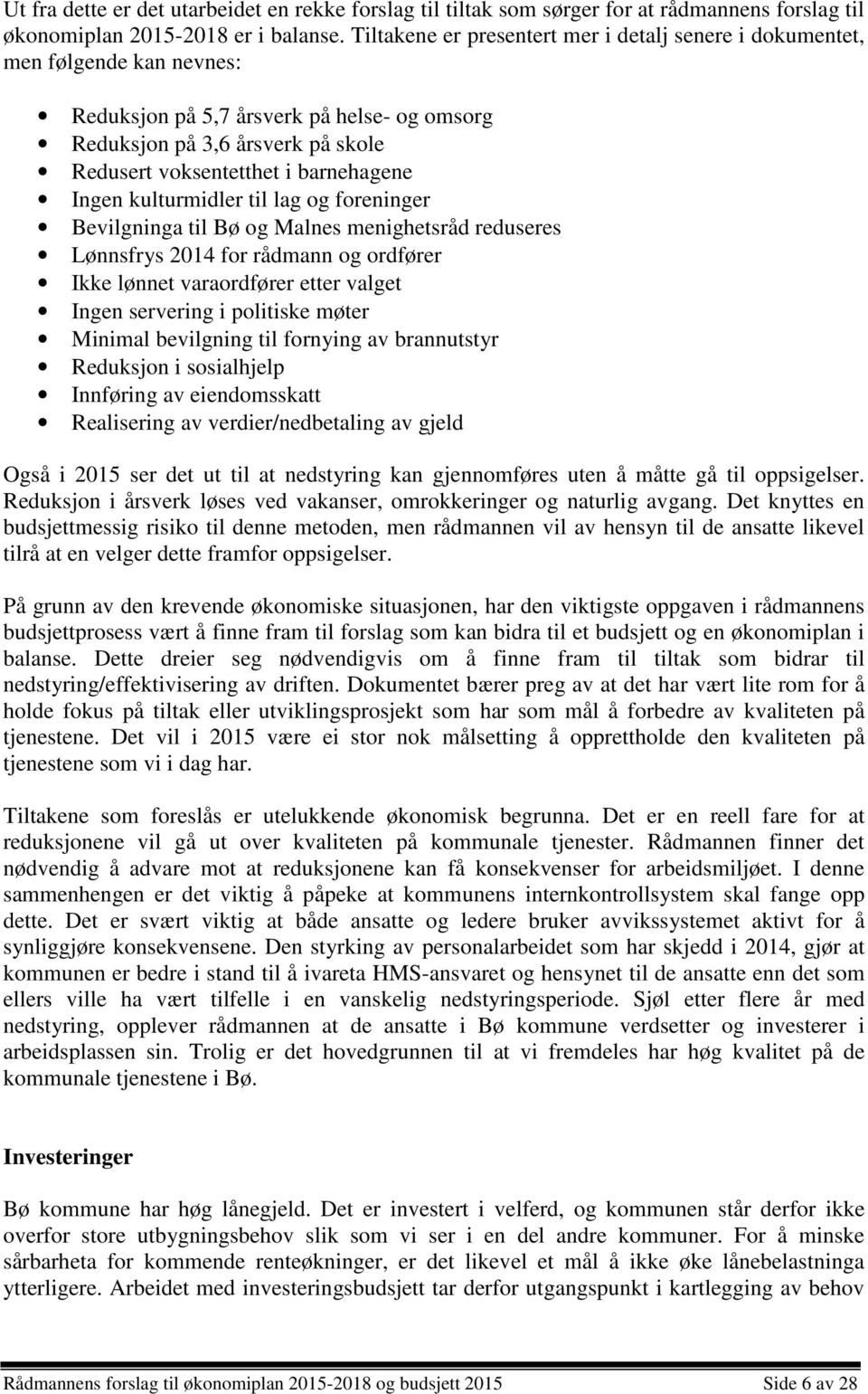 Ingen kulturmidler til lag og foreninger Bevilgninga til Bø og Malnes menighetsråd reduseres Lønnsfrys 2014 for rådmann og ordfører Ikke lønnet varaordfører etter valget Ingen servering i politiske