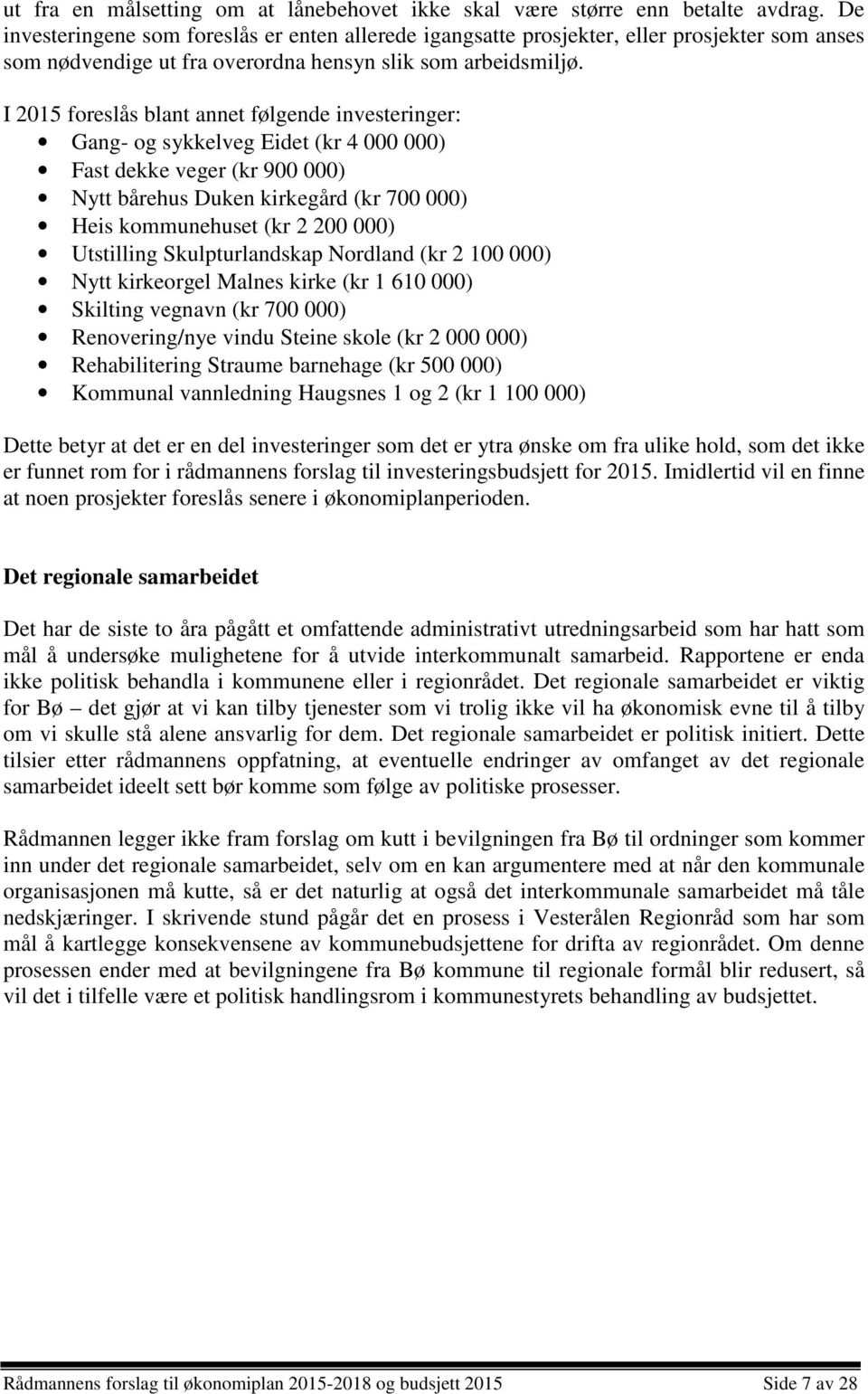 I 2015 foreslås blant annet følgende investeringer: Gang- og sykkelveg Eidet (kr 4 000 000) Fast dekke veger (kr 900 000) Nytt bårehus Duken kirkegård (kr 700 000) Heis kommunehuset (kr 2 200 000)