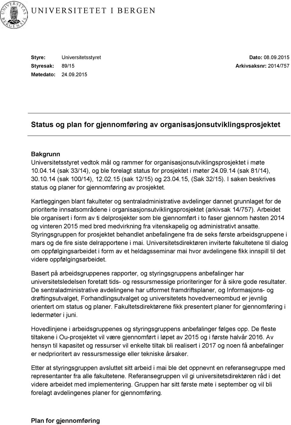 2015 Arkivsaksnr: 2014/757 Status og plan for gjennomføring av organisasjonsutviklingsprosjektet Bakgrunn Universitetsstyret vedtok mål og rammer for organisasjonsutviklingsprosjektet i møte 10.04.