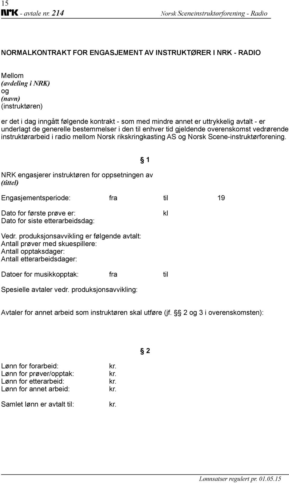 1 NRK engasjerer instruktøren for oppsetningen av (tittel) Engasjementsperiode: fra til 19 Dato for første prøve er: Dato for siste etterarbeidsdag: kl Vedr.