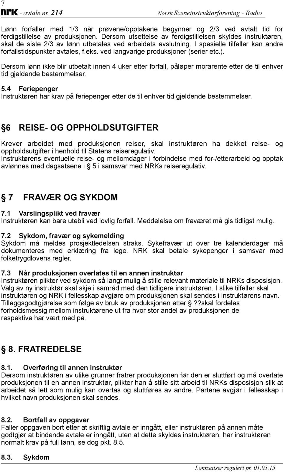 ved langvarige produksjoner (serier etc.). Dersom lønn ikke blir utbetalt innen 4 uker etter forfall, påløper morarente etter de til enhver tid gjeldende bestemmelser. 5.