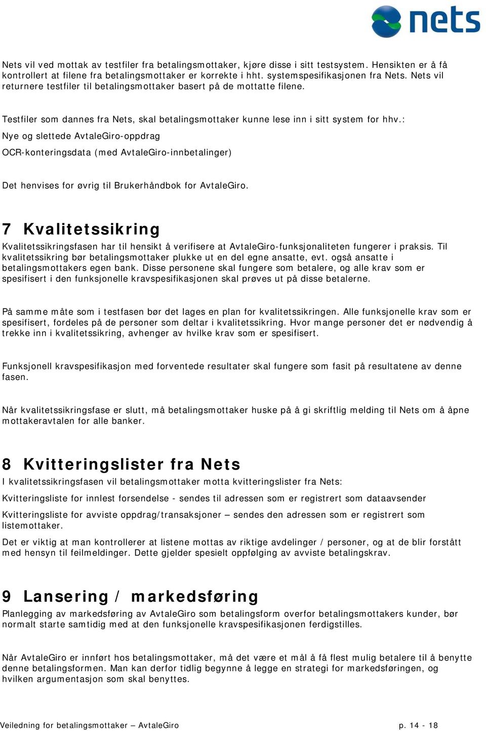 : Nye og slettede AvtaleGiro-oppdrag OCR-konteringsdata (med AvtaleGiro-innbetalinger) Det henvises for øvrig til Brukerhåndbok for AvtaleGiro.