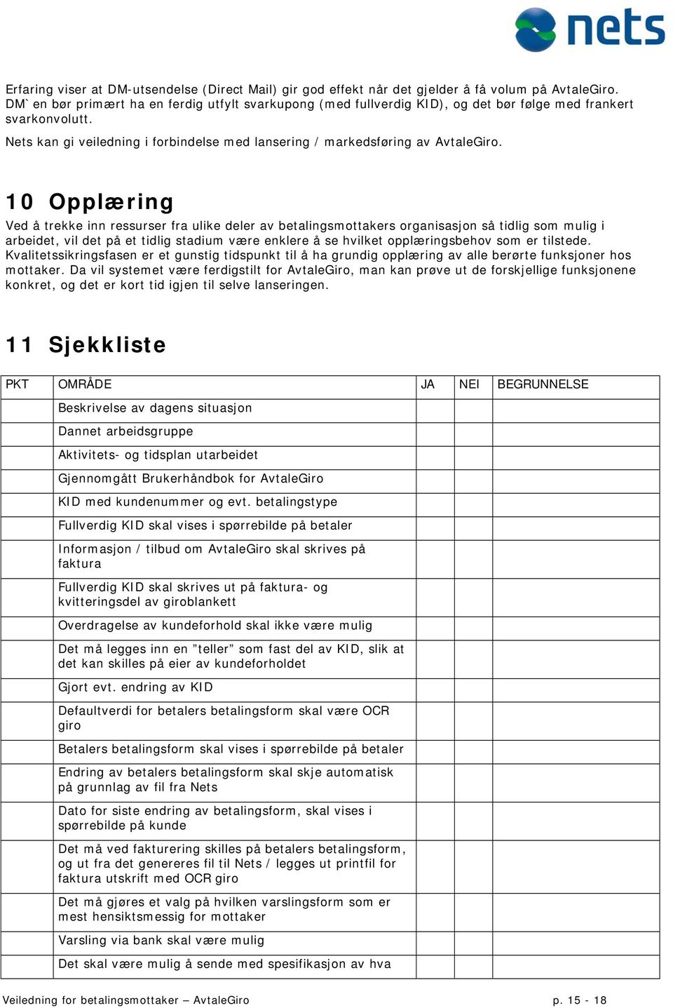 10 Opplæring Ved å trekke inn ressurser fra ulike deler av betalingsmottakers organisasjon så tidlig som mulig i arbeidet, vil det på et tidlig stadium være enklere å se hvilket opplæringsbehov som